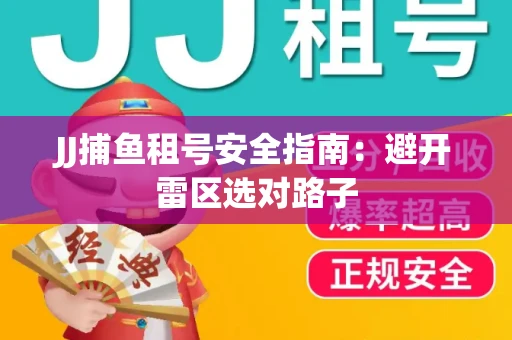 JJ捕鱼租号安全指南：避开雷区选对路子